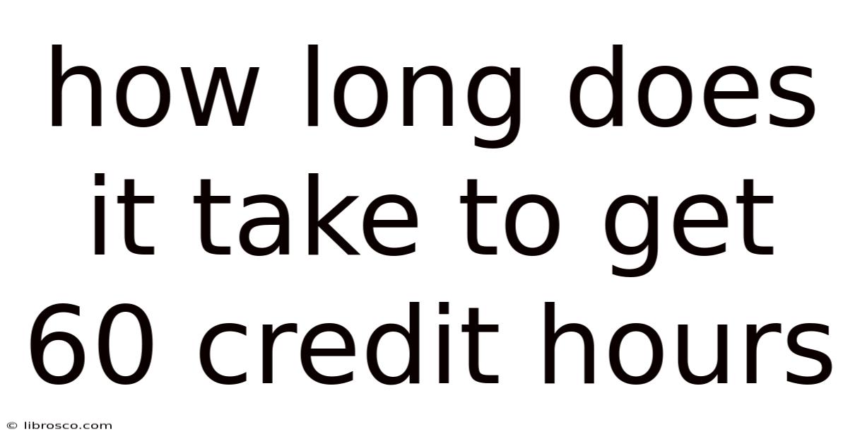 How Long Does It Take To Get 60 Credit Hours How Long Does It Take To Get 60 Credit Hours