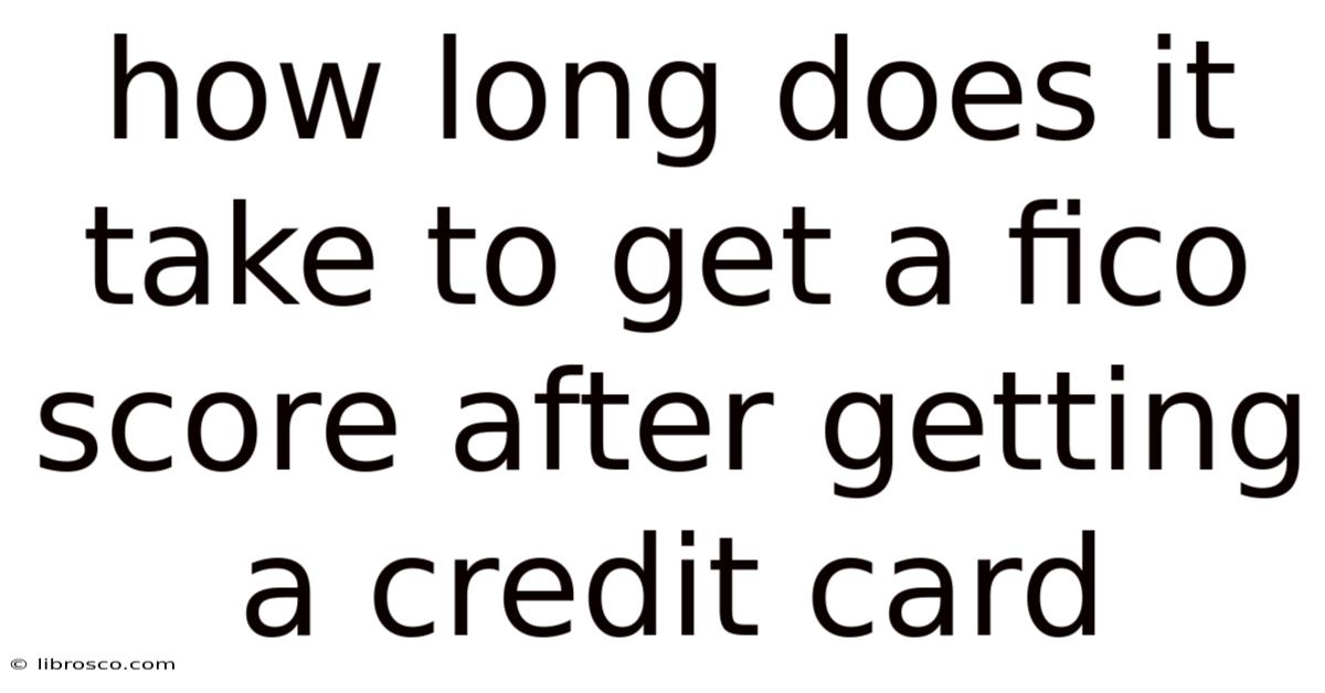 How Long Does It Take To Get A Fico Score After Getting A Credit Card How Long Does It Take To Get A Fico Score After Getting A Credit Card