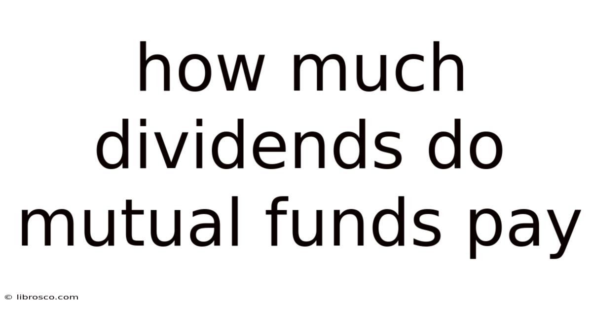 How Much Dividends Do Mutual Funds Pay How Much Dividends Do Mutual Funds Pay