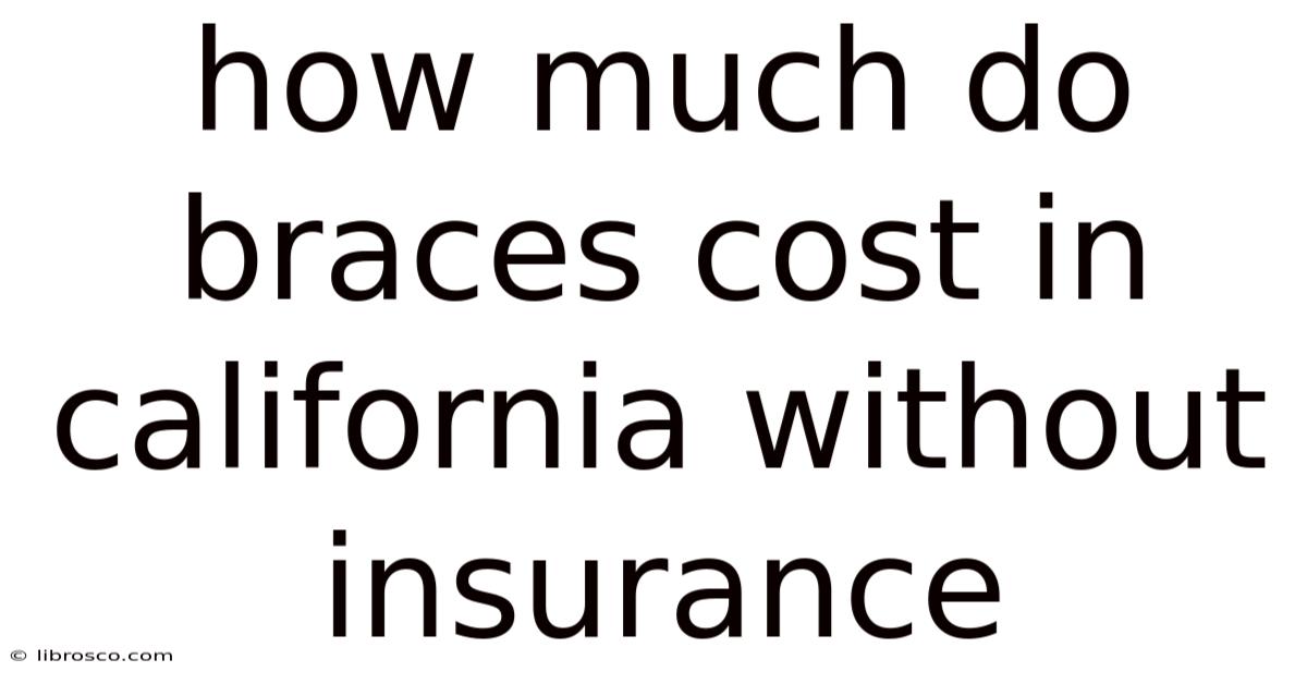 How Much Do Braces Cost In California Without Insurance How Much Do Braces Cost In California Without Insurance