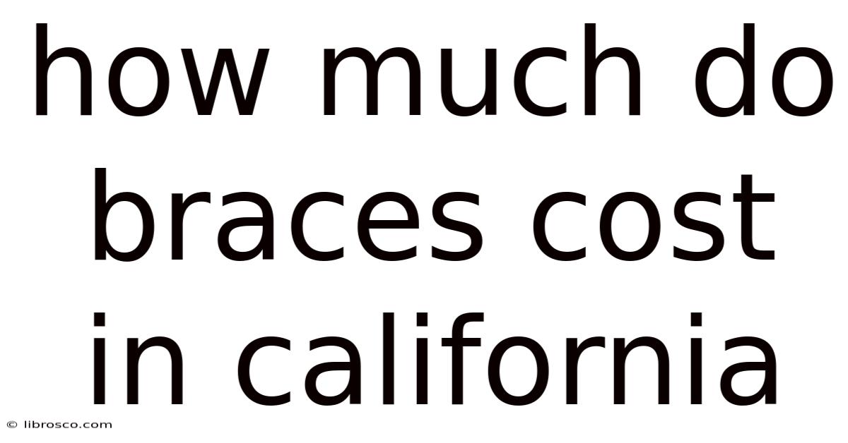 How Much Do Braces Cost In California How Much Do Braces Cost In California