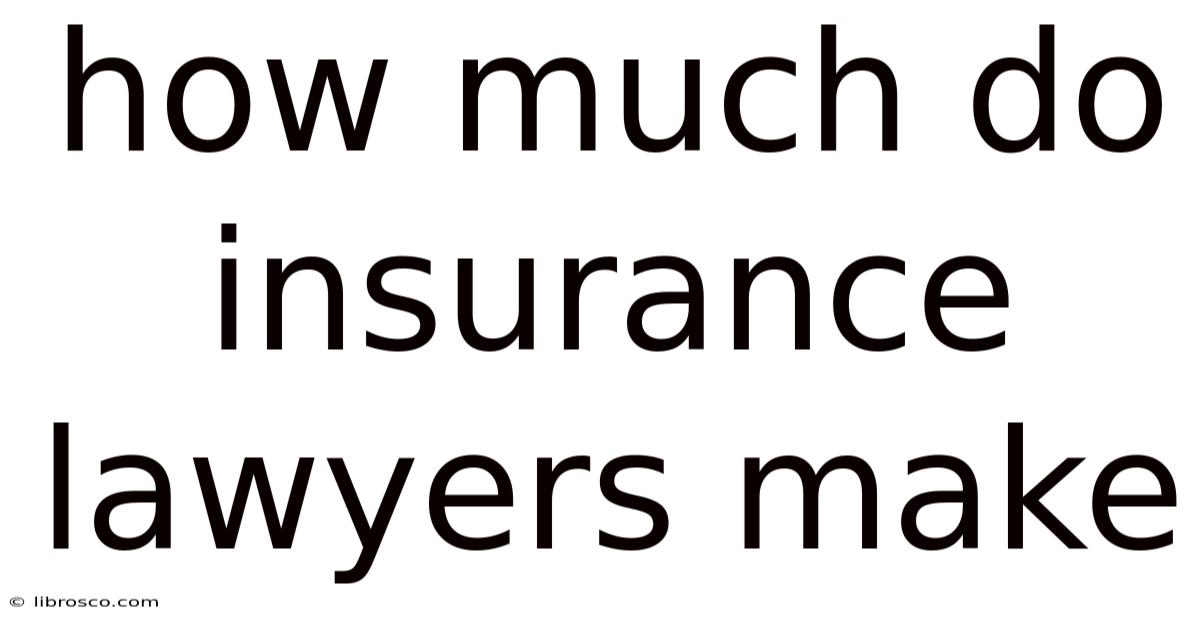 How Much Do Insurance Lawyers Make How Much Do Insurance Lawyers Make