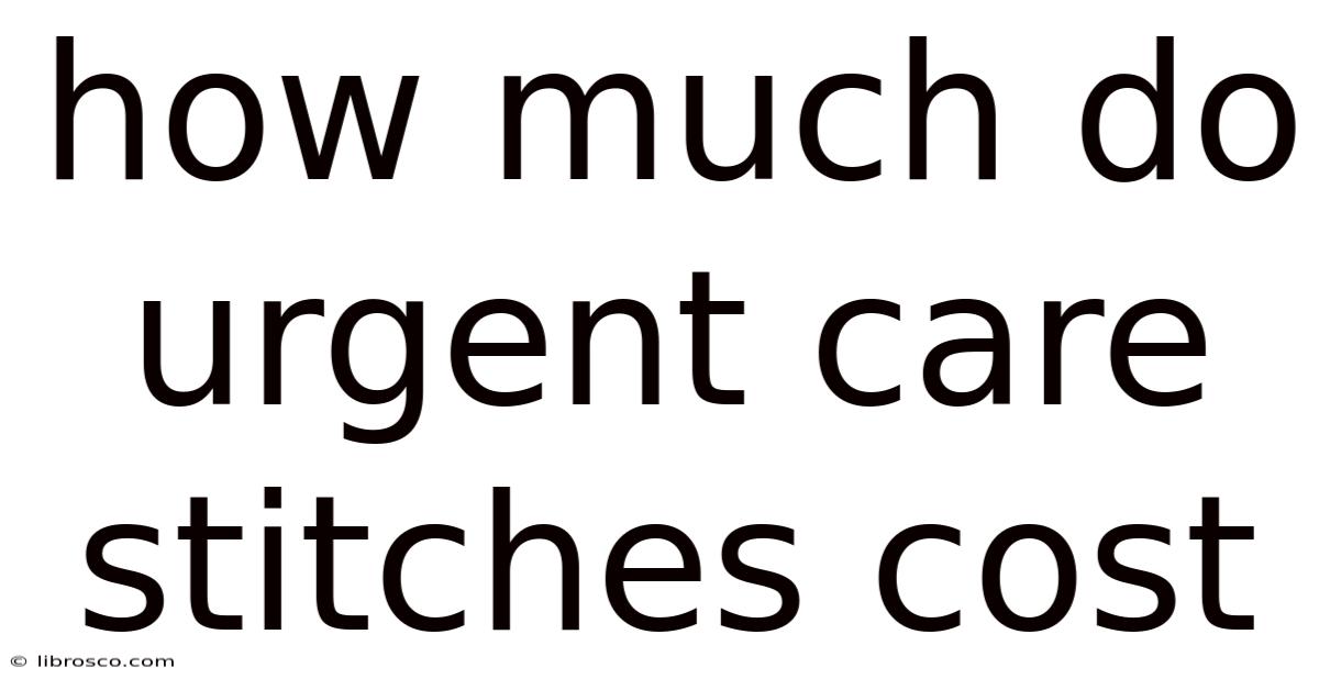 How Much Do Urgent Care Stitches Cost
