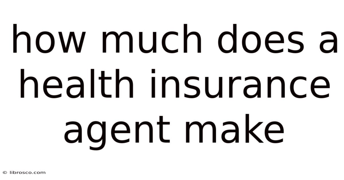 How Much Does A Health Insurance Agent Make How Much Does A Health Insurance Agent Make