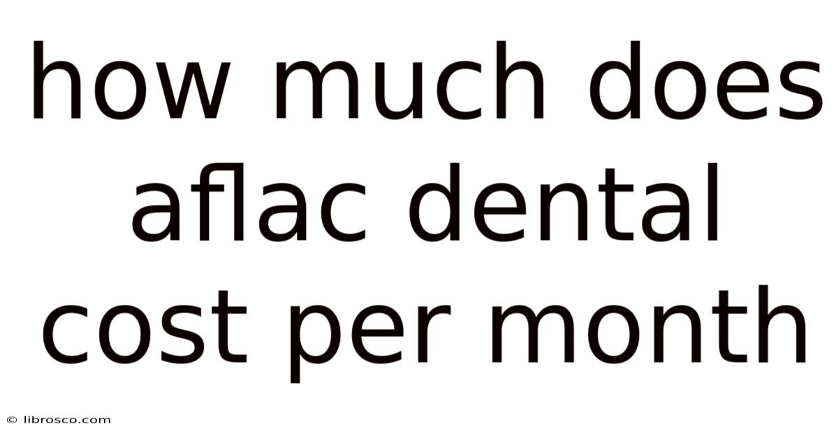 How Much Does Aflac Dental Cost Per Month How Much Does Aflac Dental Cost Per Month