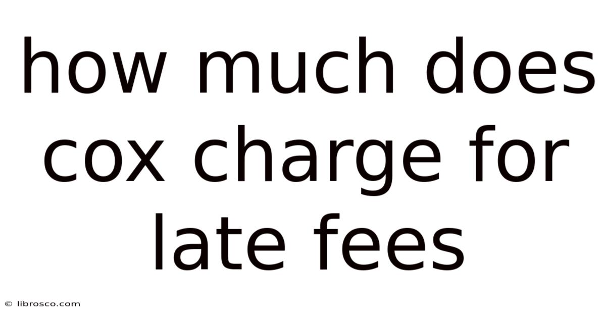 How Much Does Cox Charge For Late Fees