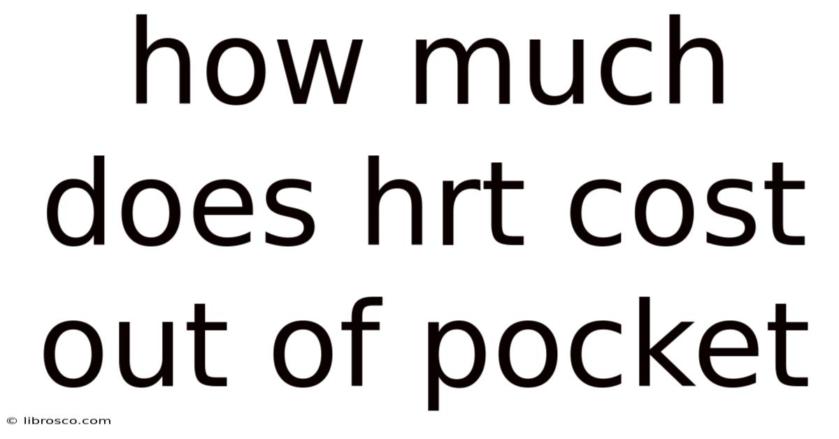 How Much Does Hrt Cost Out Of Pocket How Much Does Hrt Cost Out Of Pocket