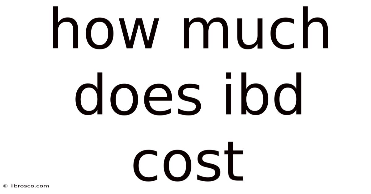 How Much Does Ibd Cost How Much Does Ibd Cost