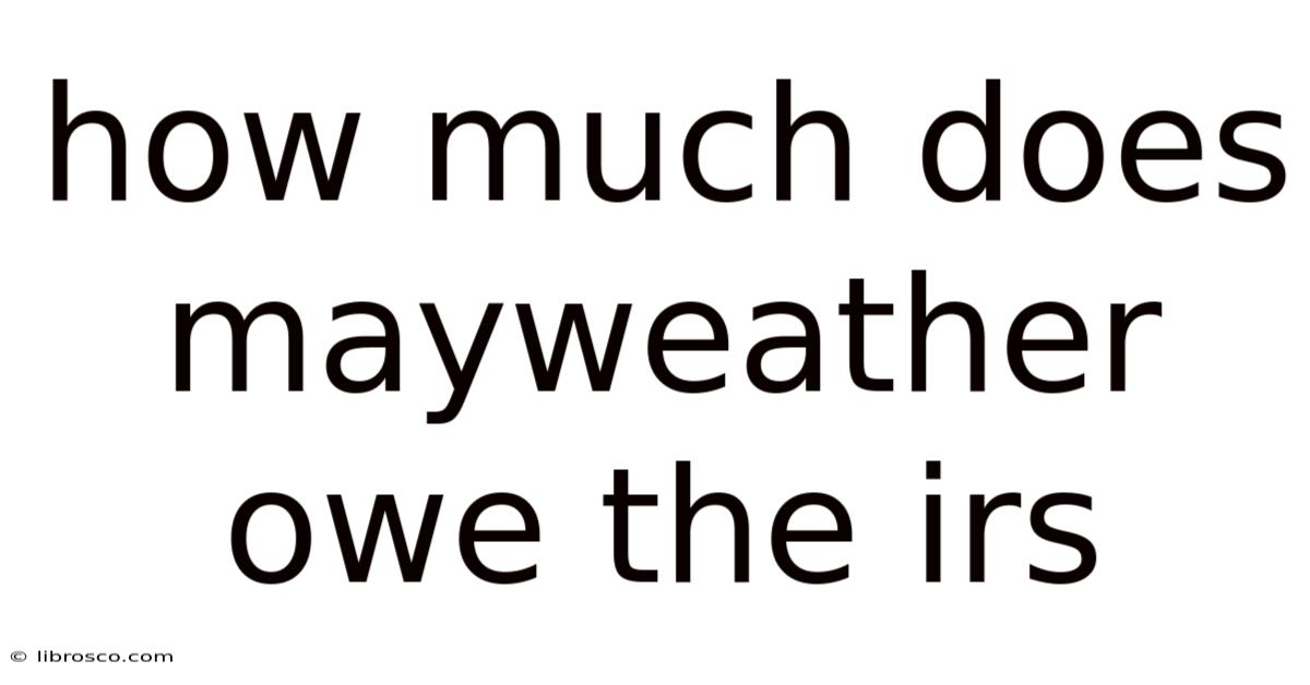 How Much Does Mayweather Owe The Irs How Much Does Mayweather Owe The Irs
