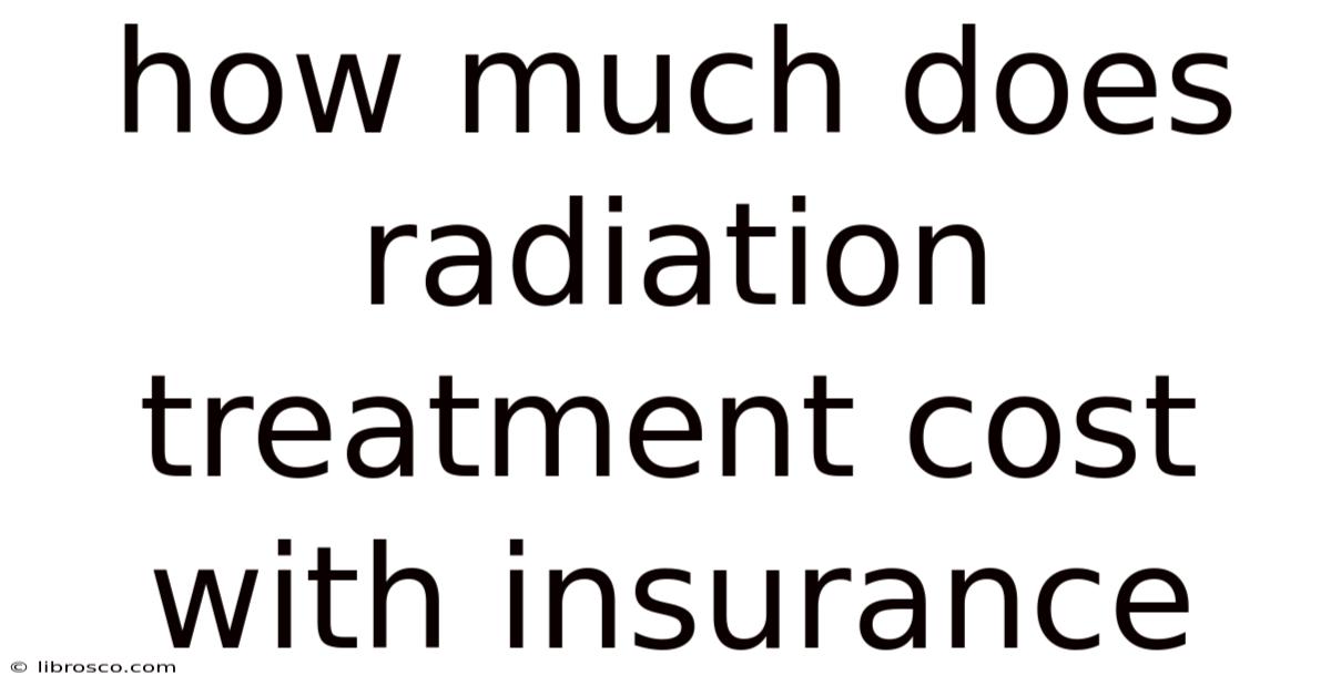 How Much Does Radiation Treatment Cost With Insurance How Much Does Radiation Treatment Cost With Insurance