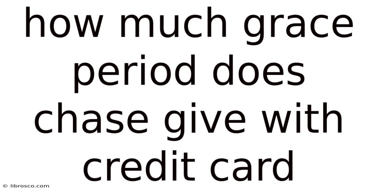 How Much Grace Period Does Chase Give With Credit Card How Much Grace Period Does Chase Give With Credit Card