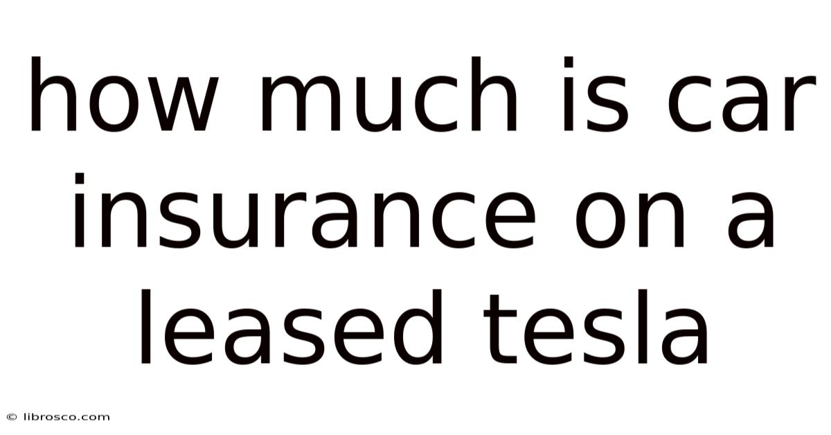 How Much Is Car Insurance On A Leased Tesla How Much Is Car Insurance On A Leased Tesla