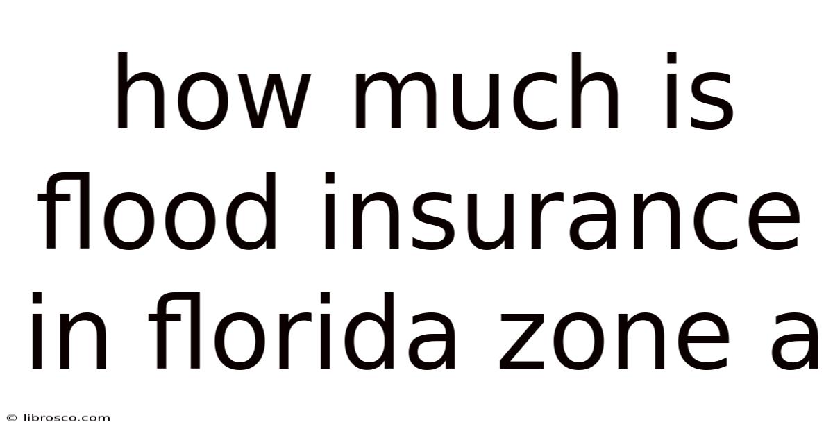 How Much Is Flood Insurance In Florida Zone A How Much Is Flood Insurance In Florida Zone A