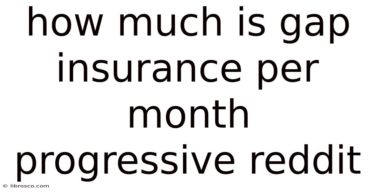 How Much Is Gap Insurance Per Month Progressive Reddit How Much Is Gap Insurance Per Month Progressive Reddit