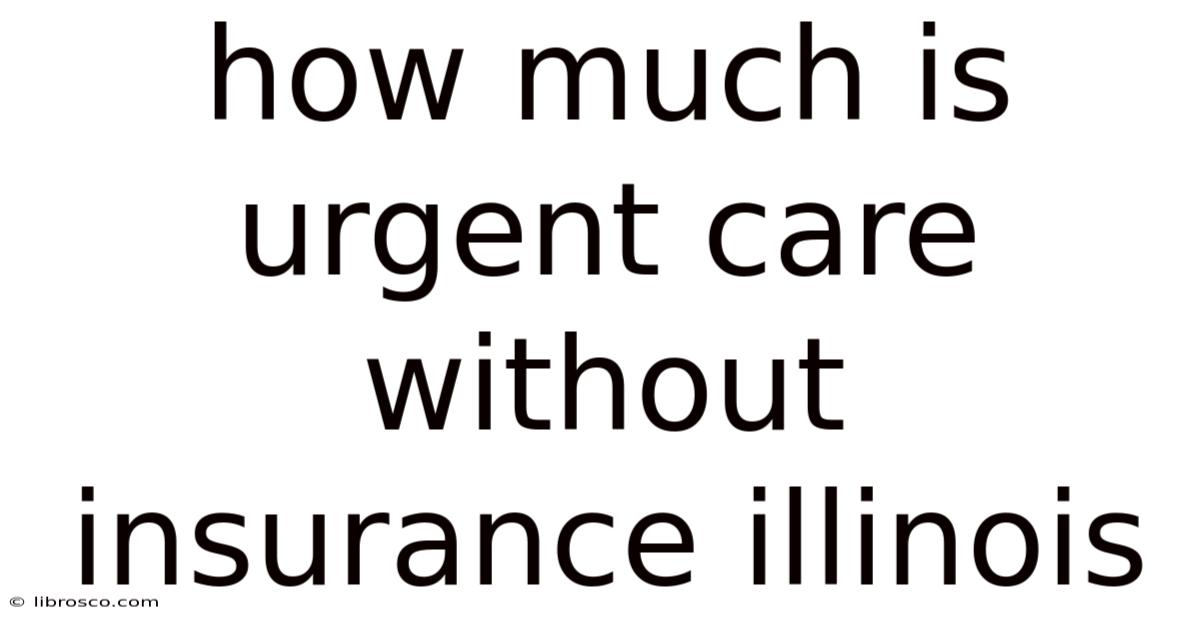 How Much Is Urgent Care Without Insurance Illinois How Much Is Urgent Care Without Insurance Illinois