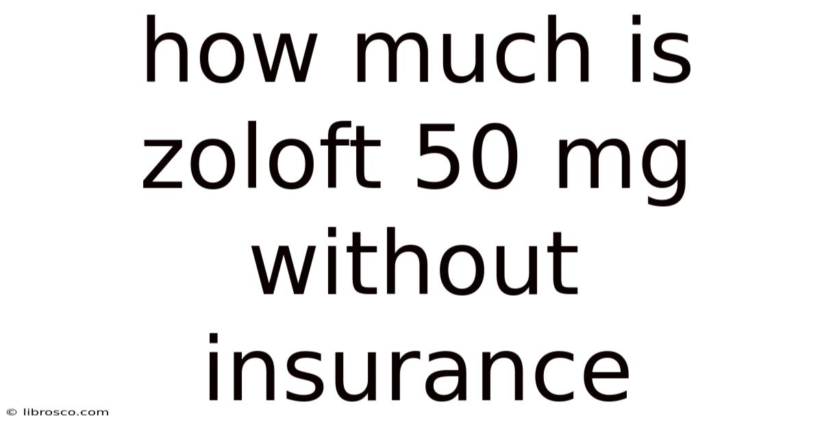 How Much Is Zoloft 50 Mg Without Insurance