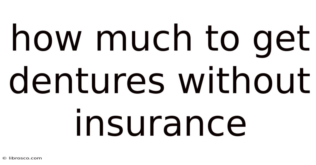 How Much To Get Dentures Without Insurance How Much To Get Dentures Without Insurance