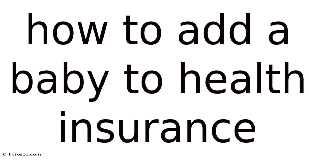 How To Add A Baby To Health Insurance How To Add A Baby To Health Insurance