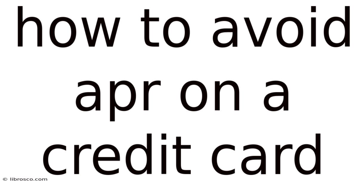 How To Avoid Apr On A Credit Card How To Avoid Apr On A Credit Card