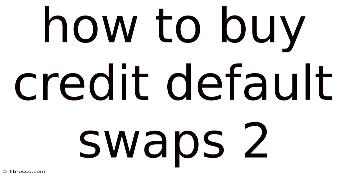 How To Buy Credit Default Swaps 2 How To Buy Credit Default Swaps 2