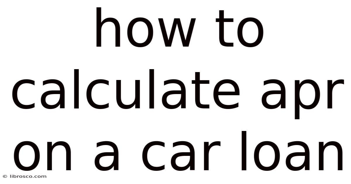 How To Calculate Apr On A Car Loan How To Calculate Apr On A Car Loan