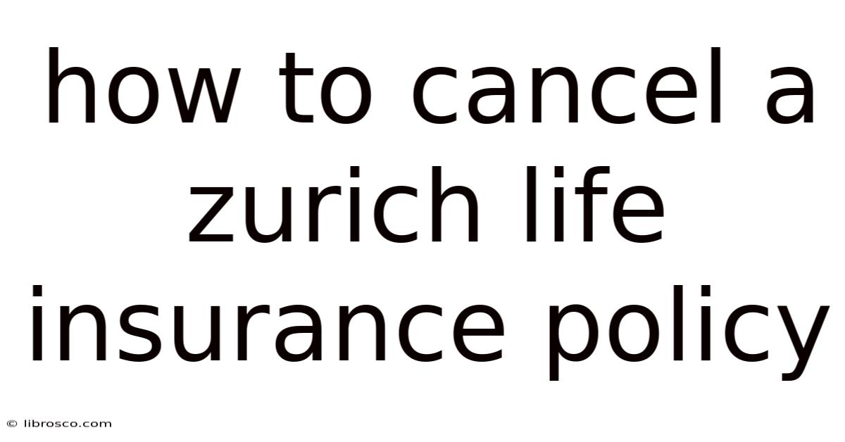 How To Cancel A Zurich Life Insurance Policy How To Cancel A Zurich Life Insurance Policy