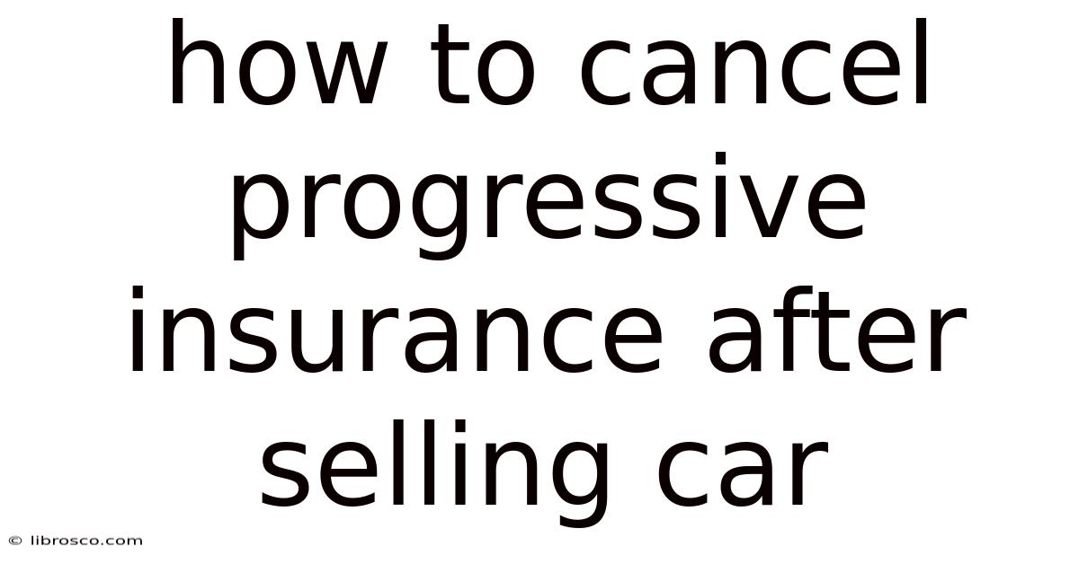 How To Cancel Progressive Insurance After Selling Car