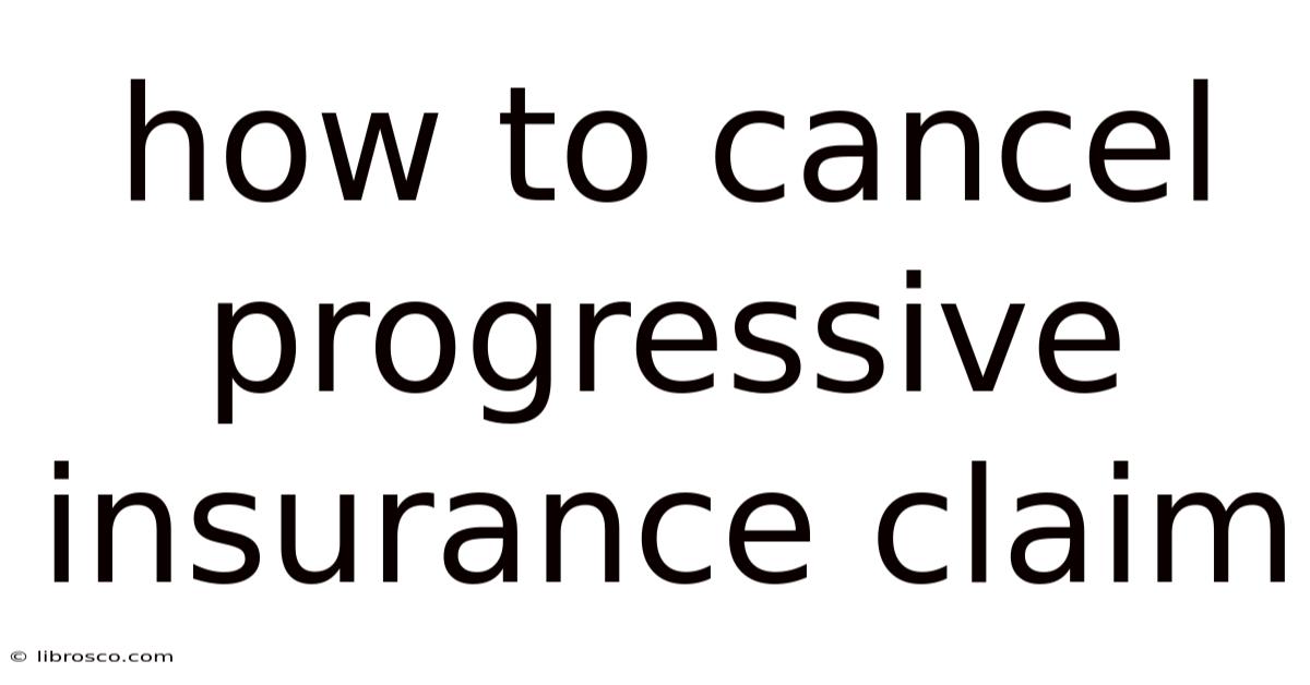 How To Cancel Progressive Insurance Claim