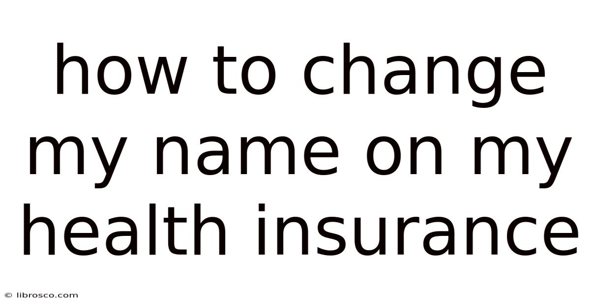 How To Change My Name On My Health Insurance How To Change My Name On My Health Insurance