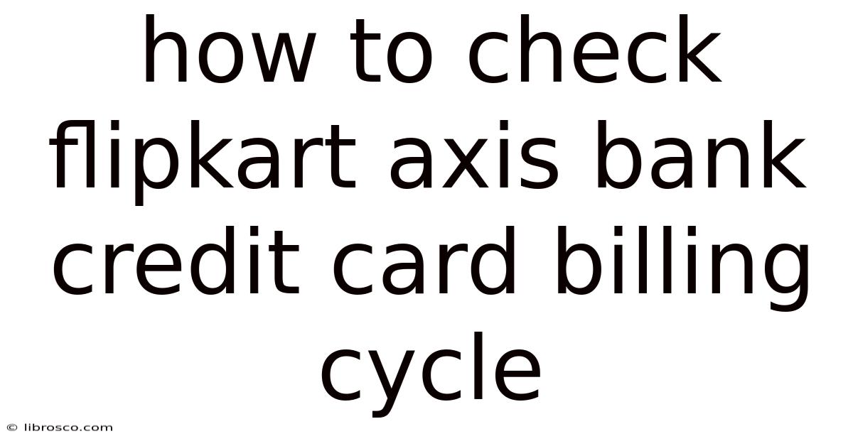 How To Check Flipkart Axis Bank Credit Card Billing Cycle How To Check Flipkart Axis Bank Credit Card Billing Cycle