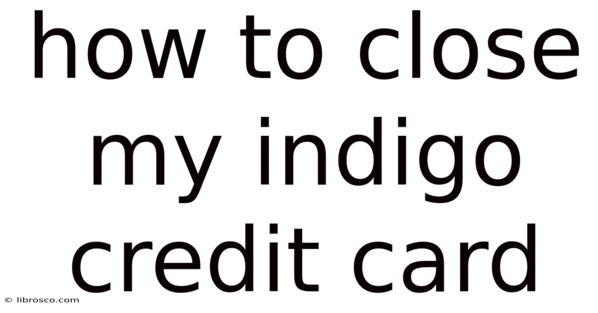 How To Close My Indigo Credit Card