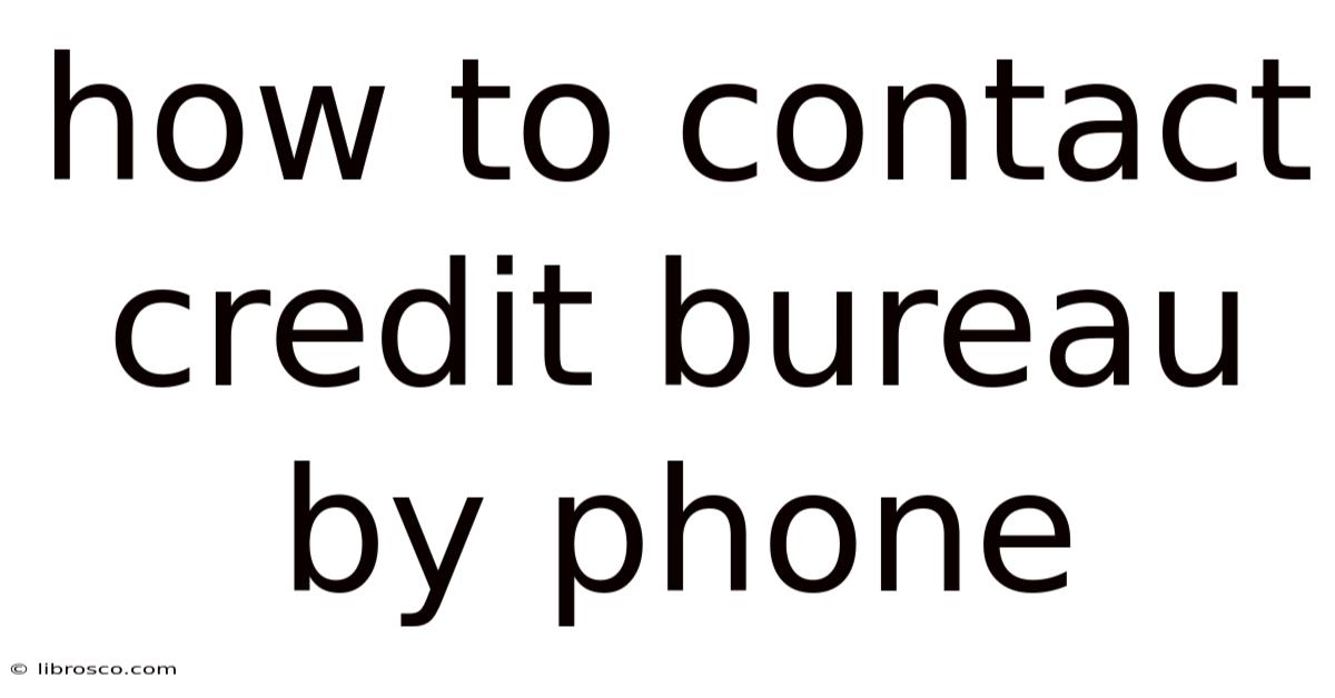 How To Contact Credit Bureau By Phone How To Contact Credit Bureau By Phone