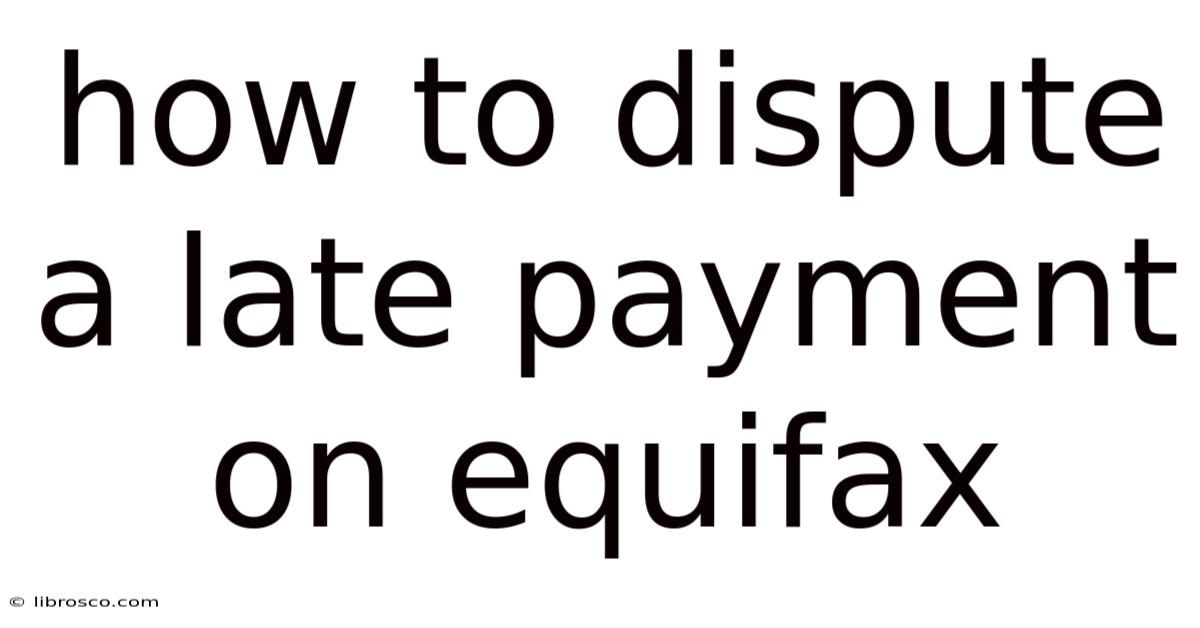 How To Dispute A Late Payment On Equifax How To Dispute A Late Payment On Equifax