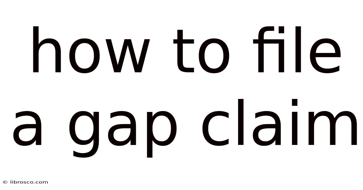 How To File A Gap Claim How To File A Gap Claim