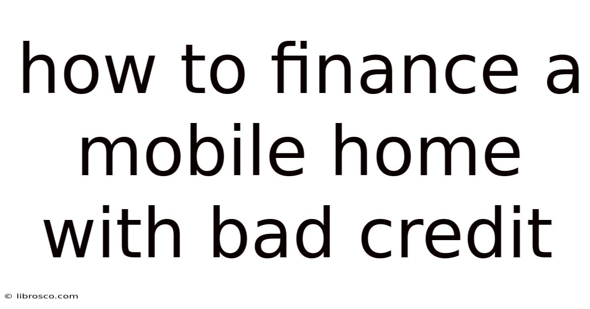 How To Finance A Mobile Home With Bad Credit How To Finance A Mobile Home With Bad Credit