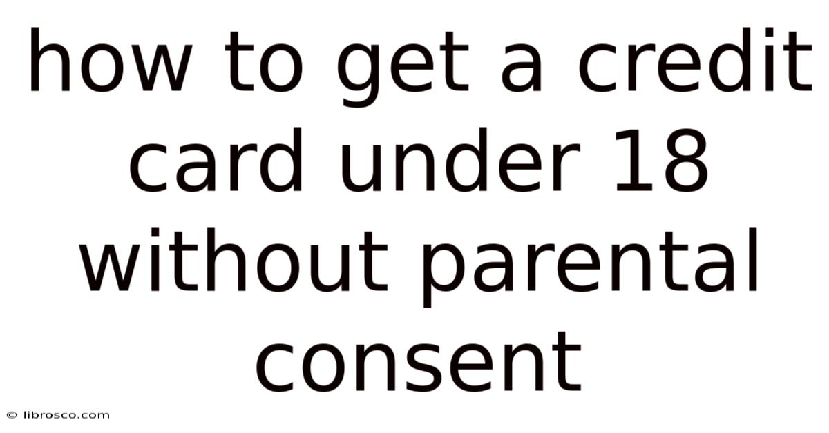 How To Get A Credit Card Under 18 Without Parental Consent How To Get A Credit Card Under 18 Without Parental Consent