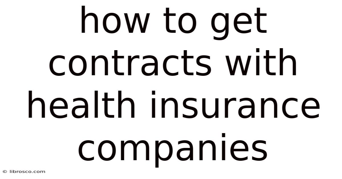 How To Get Contracts With Health Insurance Companies How To Get Contracts With Health Insurance Companies