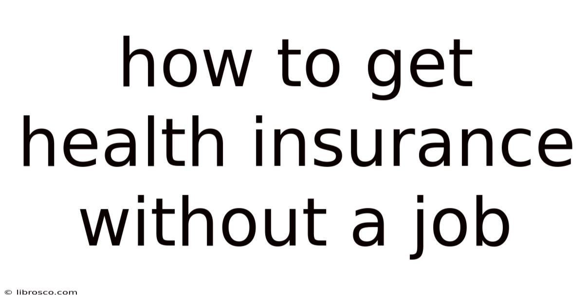 How To Get Health Insurance Without A Job How To Get Health Insurance Without A Job