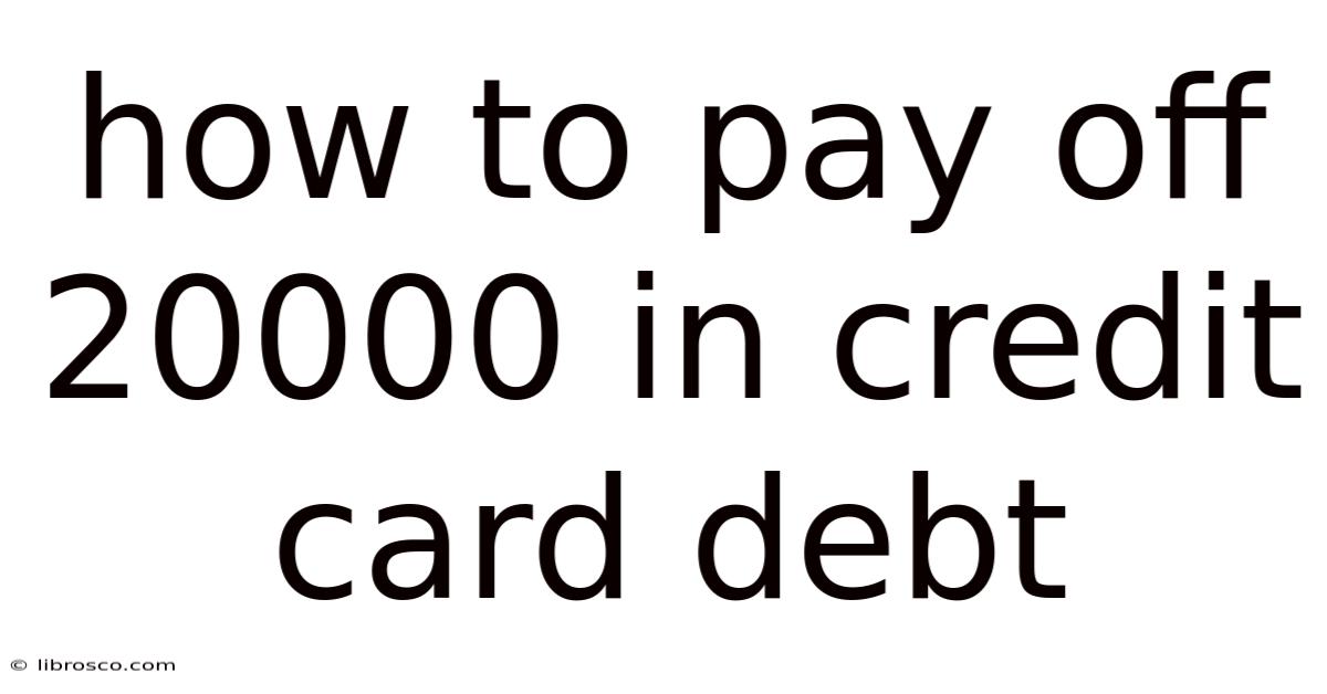 How To Pay Off 20000 In Credit Card Debt How To Pay Off 20000 In Credit Card Debt