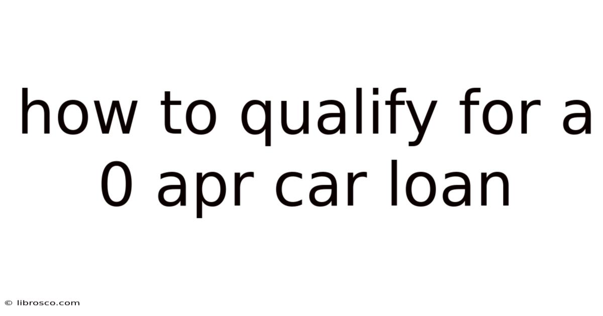 How To Qualify For A 0 Apr Car Loan How To Qualify For A 0 Apr Car Loan