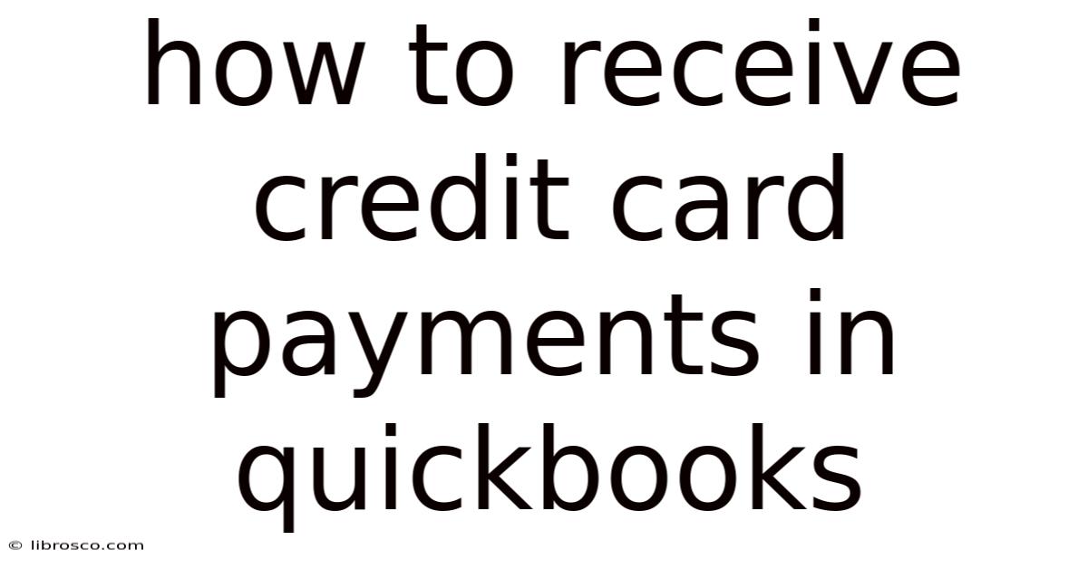 How To Receive Credit Card Payments In Quickbooks How To Receive Credit Card Payments In Quickbooks