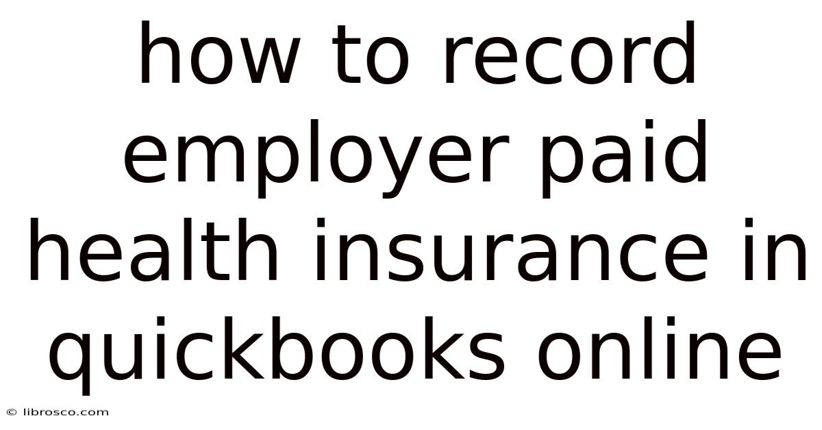 How To Record Employer Paid Health Insurance In Quickbooks Online How To Record Employer Paid Health Insurance In Quickbooks Online