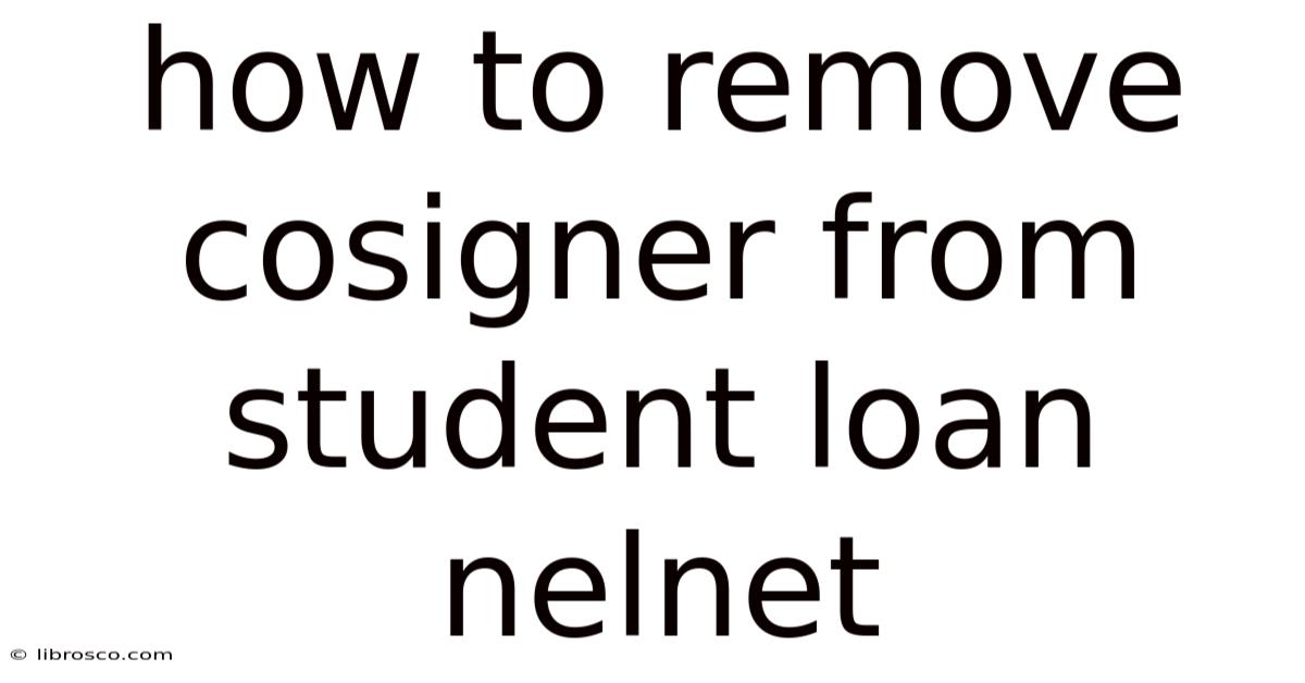 How To Remove Cosigner From Student Loan Nelnet