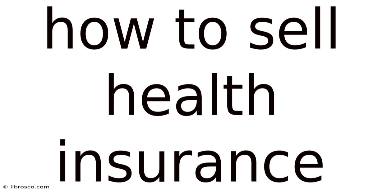 How To Sell Health Insurance How To Sell Health Insurance