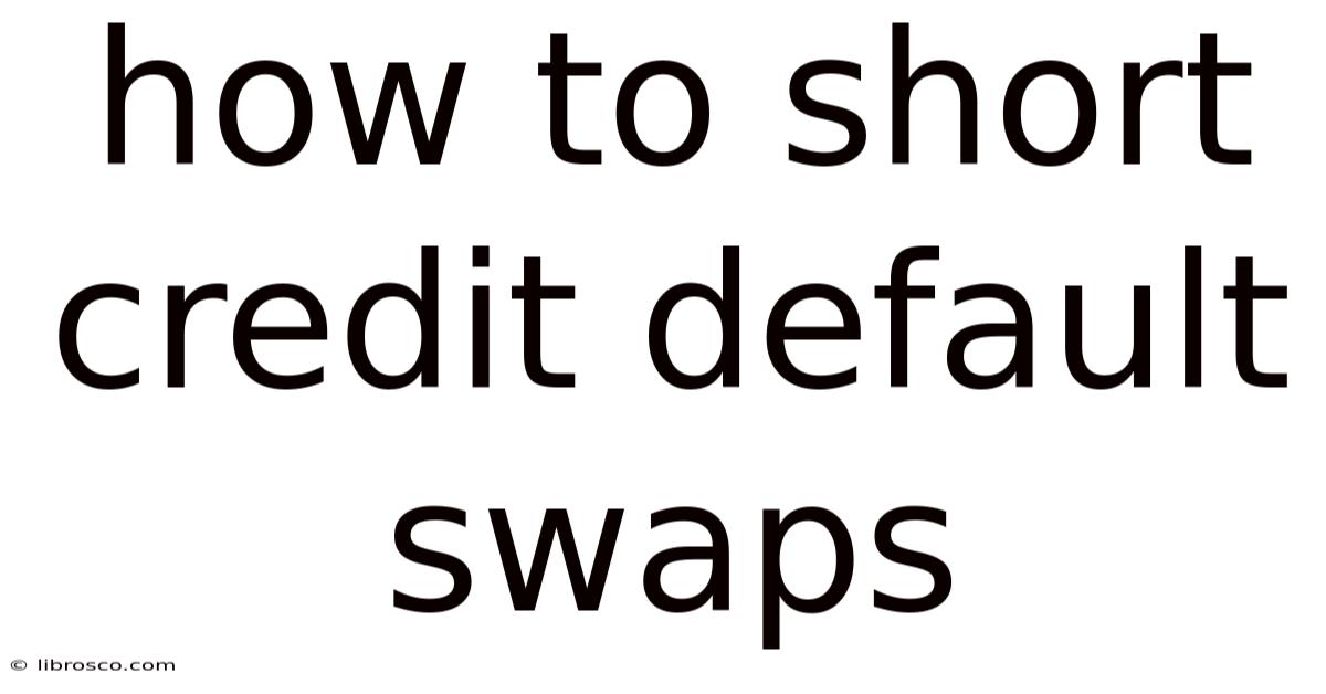 How To Short Credit Default Swaps How To Short Credit Default Swaps