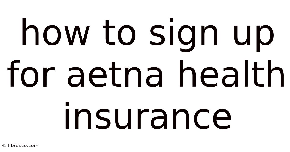 How To Sign Up For Aetna Health Insurance How To Sign Up For Aetna Health Insurance