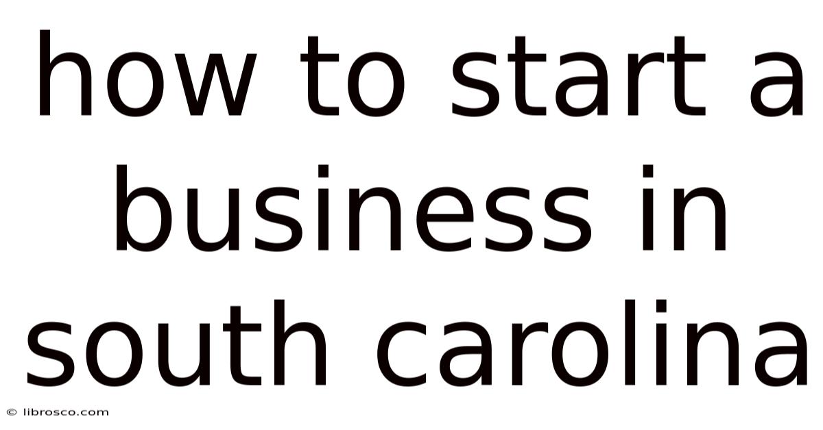 How To Start A Business In South Carolina How To Start A Business In South Carolina