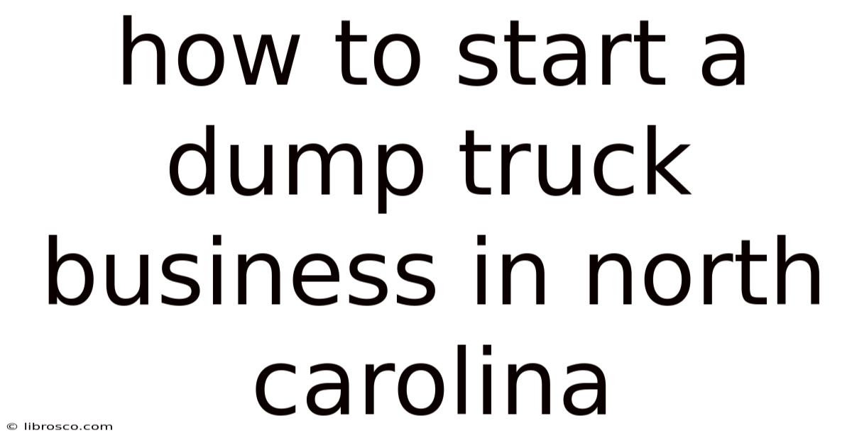 How To Start A Dump Truck Business In North Carolina How To Start A Dump Truck Business In North Carolina