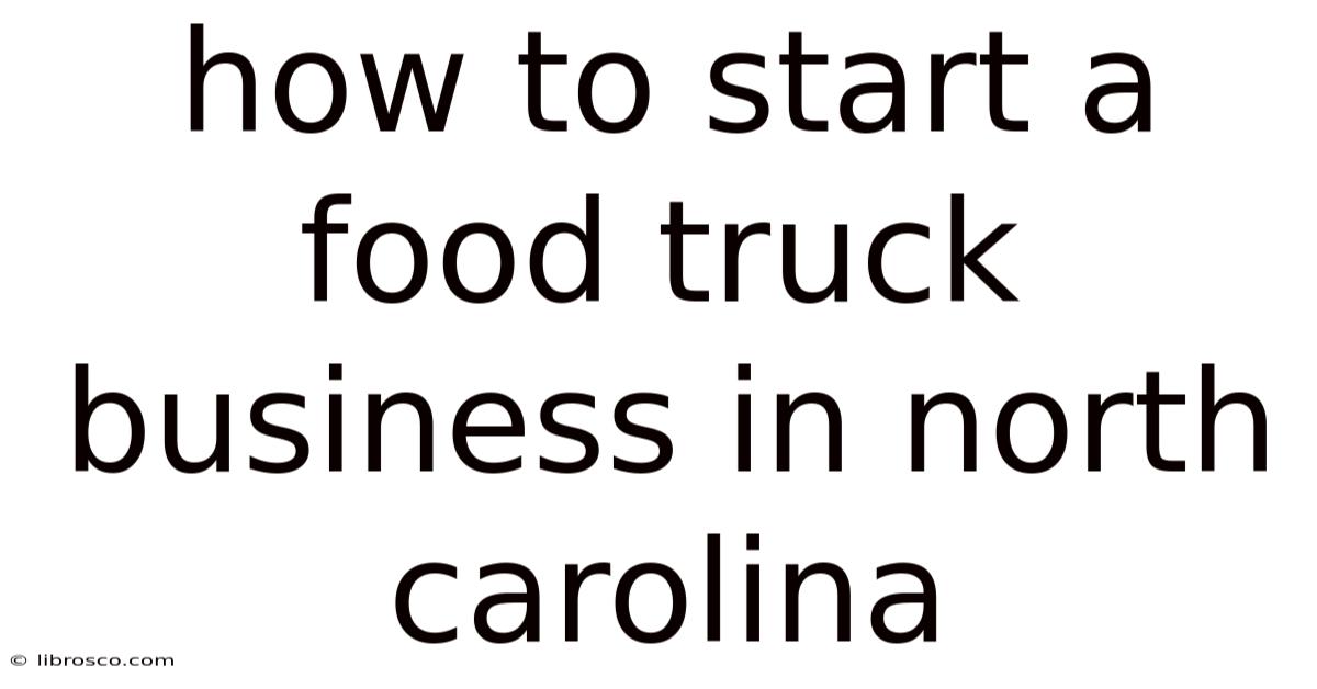 How To Start A Food Truck Business In North Carolina How To Start A Food Truck Business In North Carolina