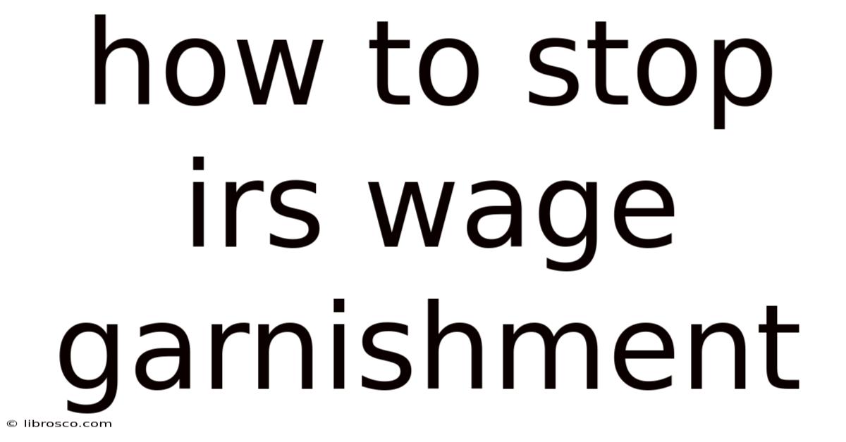 How To Stop Irs Wage Garnishment How To Stop Irs Wage Garnishment